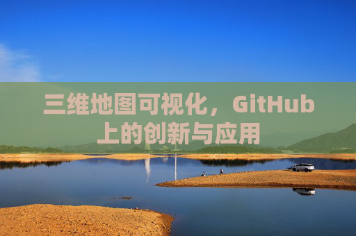 三维地图可视化，GitHub上的创新与应用
